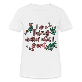 I Do A Thing Called What I Want 4 - Frauen T-Shirt atmungsaktiv - Weiß - Vorne - AI Model Female 172 dark (172cm)