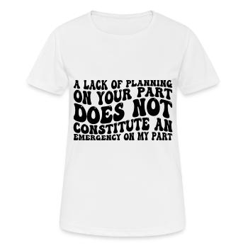 A Lack Of Planning On Your Part Does Not ... 31 - Frauen T-Shirt atmungsaktiv - Weiß - Vorne - AI Model Female 172 dark (172cm)