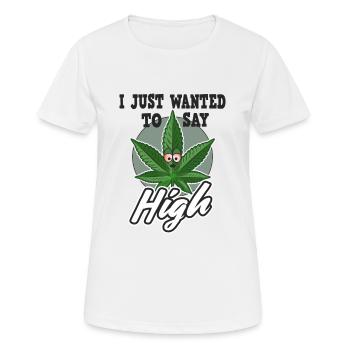 Je voulais juste dire High Cannabis Gras THC Weed Kiffen - T-shirt respirant Femme - blanc - Devant - AI Model Female 172 dark (172cm)