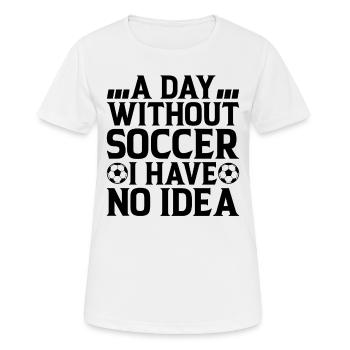 A Day Without Soccer I Have No Idea - Soccer Lover - Women's Breathable T-Shirt - white - Front - AI Model Female 172 dark (172cm)