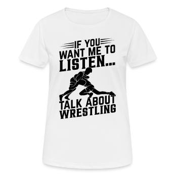 Wrestle I If you want me to listen... Talk about W - Frauen T-Shirt atmungsaktiv - Weiß - Vorne - AI Model Female 172 dark (172cm)