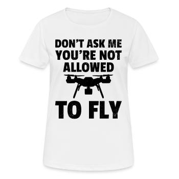Don't Ask Me You're Not Allowed To Fly - Funny Dro - Women's Breathable T-Shirt - white - Front - AI Model Female 172 dark (172cm)