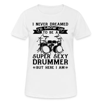 Never Dreamed I'd Grow Up To Be A Super Sexy Drumm - Women's Breathable T-Shirt - white - Front - AI Model Female 172 dark (172cm)