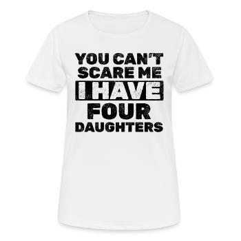 You Can't Scare Me I Have Four Daughters - Father' - Frauen T-Shirt atmungsaktiv - Weiß - Vorne - AI Model Female 172 dark (172cm)