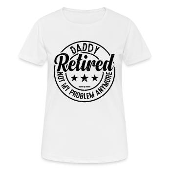 Daddy Retired Not My Problem Anymore - Father's Da - Frauen T-Shirt atmungsaktiv - Weiß - Vorne - AI Model Female 172 dark (172cm)