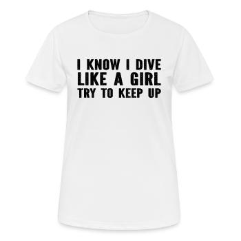 Diving - I Know I Dive Like A Girl Try To Keep Up - Frauen T-Shirt atmungsaktiv - Weiß - Vorne - AI Model Female 172 dark (172cm)