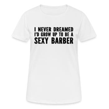 I Never Dreamed I'd Grow Up To Be A Sexy Barber - Women's Breathable T-Shirt - white - Front - AI Model Female 172 dark (172cm)