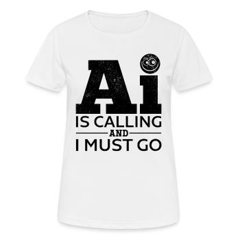 AI Is Calling And I Must Go - Ai Artificial Intell - Frauen T-Shirt atmungsaktiv - Weiß - Vorne - AI Model Female 172 dark (172cm)