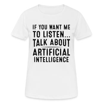 If You Want Me To Listen Talk About Artificial Int - Women's Breathable T-Shirt - white - Front - AI Model Female 172 dark (172cm)