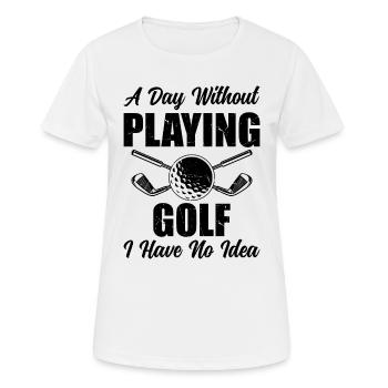 A Day Without Playing Golf I Have No Idea - Golfin - Women's Breathable T-Shirt - white - Front - AI Model Female 172 dark (172cm)