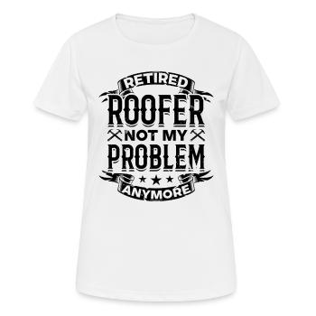 Retired Roofer Not My Problem Anymore - Retired Ro - Frauen T-Shirt atmungsaktiv - Weiß - Vorne - AI Model Female 172 dark (172cm)