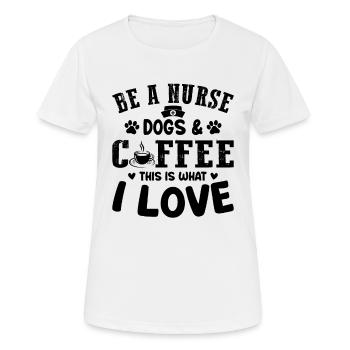 Be A Nurse Dogs & Coffee This Is What I Love - Nur - Frauen T-Shirt atmungsaktiv - Weiß - Vorne - AI Model Female 172 dark (172cm)