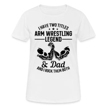Arm Wrestler - I Have Two Titles Arm Wrestling Leg - Frauen T-Shirt atmungsaktiv - Weiß - Vorne - AI Model Female 172 dark (172cm)