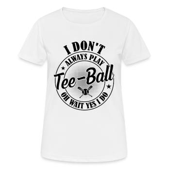 I don't always play Tee-ball oh wait yes I do - Te - Frauen T-Shirt atmungsaktiv - Weiß - Vorne - AI Model Female 172 dark (172cm)