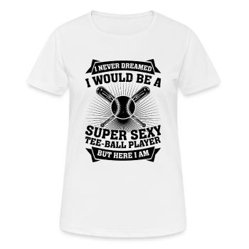 I never dreamed i would be a super sexy tee ball p - Women's Breathable T-Shirt - white - Front - AI Model Female 172 dark (172cm)