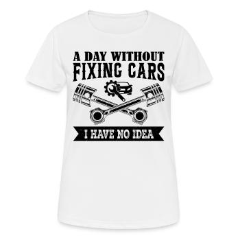 A day without fixing cars I have no idea - Car Mec - Frauen T-Shirt atmungsaktiv - Weiß - Vorne - AI Model Female 172 dark (172cm)