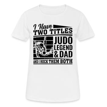 I have two titles Judo Legend & Dad and I rock the - Frauen T-Shirt atmungsaktiv - Weiß - Vorne - AI Model Female 172 dark (172cm)