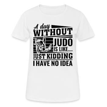 A day without Judo is like just kidding I have no - Frauen T-Shirt atmungsaktiv - Weiß - Vorne - AI Model Female 172 dark (172cm)