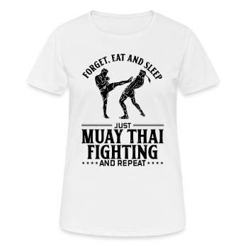 Forget eat and sleep just Muay Thai fighting and r - Frauen T-Shirt atmungsaktiv - Weiß - Vorne - AI Model Female 172 dark (172cm)