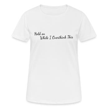 Hold On While I Overthink This - Mental Health - Frauen T-Shirt atmungsaktiv - Weiß - Vorne - AI Model Female 172 dark (172cm)