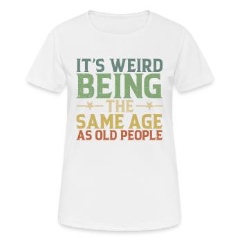 Es ist seltsam, im gleichen Alter wie die Ältesten zu sein - Frauen T-Shirt atmungsaktiv - Weiß - Vorne - AI Model Female 172 dark (172cm)