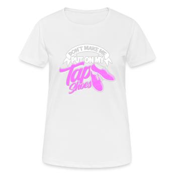 Lass mich nicht meine Steppschuhe anziehen - Stepptanz - Frauen T-Shirt atmungsaktiv - Weiß - Vorne - AI Model Female 172 dark (172cm)