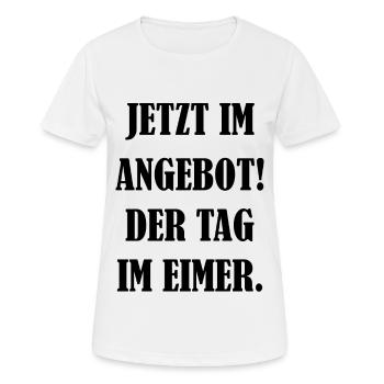 Jetzt Im Angebot Der Tag Im Eimer Geschenk Verkauf - Frauen T-Shirt atmungsaktiv - Weiß - Vorne - AI Model Female 172 dark (172cm)