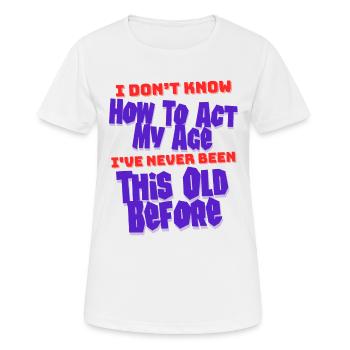 Ich weiß nicht, wie ich meinen uralten Geburtstag verhalten soll - Frauen T-Shirt atmungsaktiv - Weiß - Vorne - AI Model Female 172 dark (172cm)