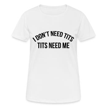 I don't need tits tits need me - Women's Breathable T-Shirt - white - Front - AI Model Female 172 dark (172cm)
