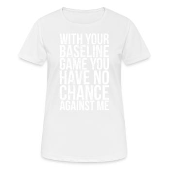 Mit Ihrem Grundlinienspiel Haben Sie Keine Chance - Frauen T-Shirt atmungsaktiv - Weiß - Vorne - AI Model Female 172 dark (172cm)