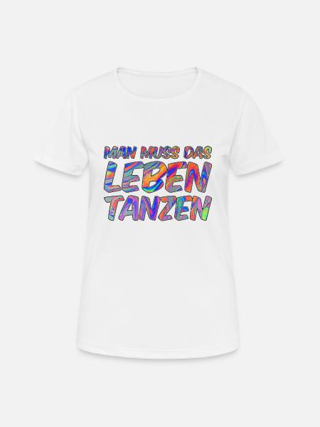 Man muss das Leben tanzen - Frauen T-Shirt atmungsaktiv - Weiß