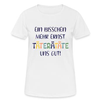 EIN BISSCHEN MEHR ERNST TÄTERÄTÄTE UNS GUT! SPRUCH - Frauen T-Shirt atmungsaktiv - Weiß - Vorne - AI Model Female 172 dark (172cm)