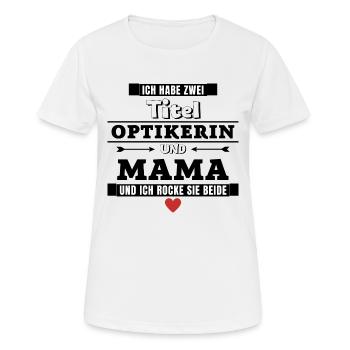 Ich habe zwei Titel Optikerin und Mama - Frauen T-Shirt atmungsaktiv - Weiß - Vorne - AI Model Female 172 dark (172cm)