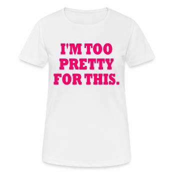 I'M TOO PRETTY FOR THIS - T-shirt respirant Femme - blanc - Devant - AI Model Female 172 dark (172cm)