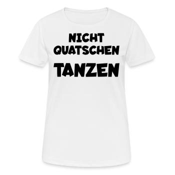 Nicht quatschen - tanzen - Frauen T-Shirt atmungsaktiv - Weiß - Vorne - AI Model Female 172 dark (172cm)