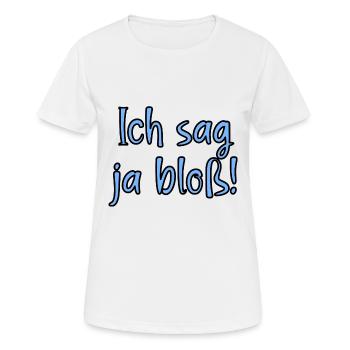 Ich sag ja bloss! Fun Spruch für Alle mit Meinung - Frauen T-Shirt atmungsaktiv - Weiß - Vorne - AI Model Female 172 dark (172cm)