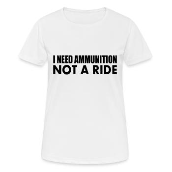 I need ammunition not a ride - Women's Breathable T-Shirt - white - Front - AI Model Female 172 dark (172cm)