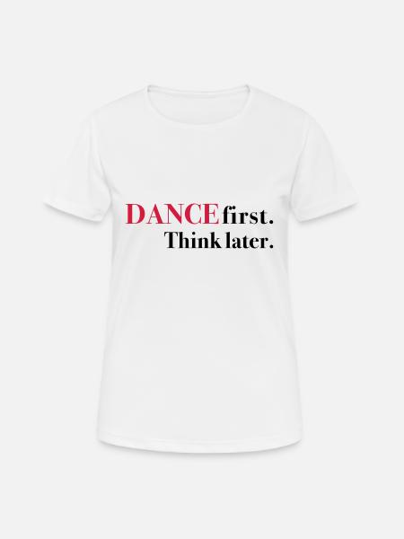 DANCE first. Think later. - Women's Breathable T-Shirt - white