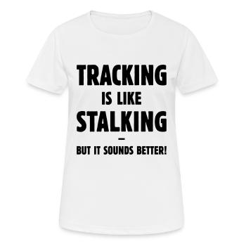 Tracking Is Like Stalking – But It Sounds Better! - Women's Breathable T-Shirt - white - Front - AI Model Female 172 dark (172cm)