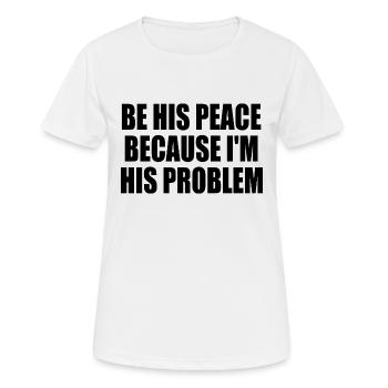 be his peace because im his problem - Frauen T-Shirt atmungsaktiv - Weiß - Vorne - AI Model Female 172 dark (172cm)