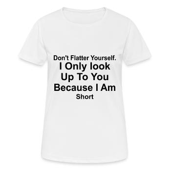 Don't flatter yourself I only look up to you - Frauen T-Shirt atmungsaktiv - Weiß - Vorne - AI Model Female 172 dark (172cm)