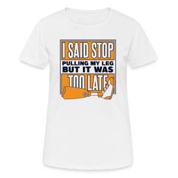 Sagte, hör auf, mein Beinprothesen-Benutzerbein zu ziehen - Frauen T-Shirt atmungsaktiv - Weiß - Vorne - AI Model Female 172 dark (172cm)