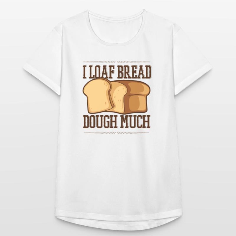 I Loaf Bread Dough Much Bread Dough Bread Maker Women's Breathable T-Shirt