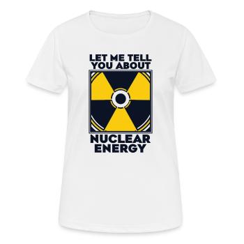 Lassen Sie mich Ihnen etwas über die Kernenergie erzählen - Frauen T-Shirt atmungsaktiv - Weiß - Vorne - AI Model Female 172 dark (172cm)