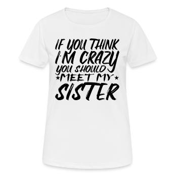 Wenn du denkst, dass ich verrückt bin, solltest du meine Schwester kennenlernen - Frauen T-Shirt atmungsaktiv - Weiß - Vorne - AI Model Female 172 dark (172cm)