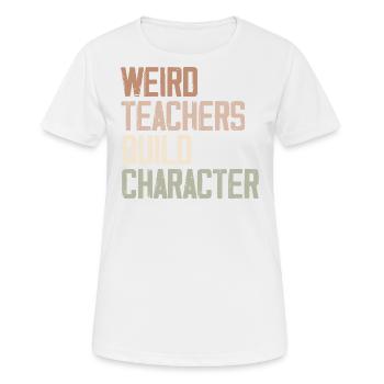 Weird Teachers Build Character - Funny Sayings - T-shirt respirant Femme - blanc - Devant - AI Model Female 172 dark (172cm)
