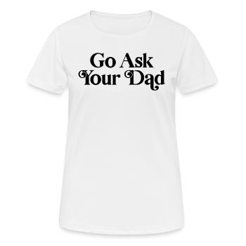 Go ask your dad - Women's Breathable T-Shirt - white - Front - AI Model Female 172 dark (172cm)