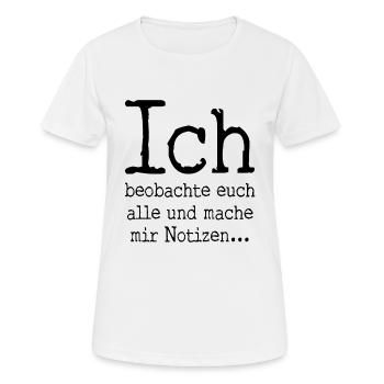 Ich beobachte euch alle und mache mir Notizen... - Frauen T-Shirt atmungsaktiv - Weiß - Vorne - AI Model Female 172 dark (172cm)
