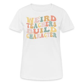 Weird Teachers Build Character - Funny Sayings - T-shirt respirant Femme - blanc - Devant - AI Model Female 172 dark (172cm)