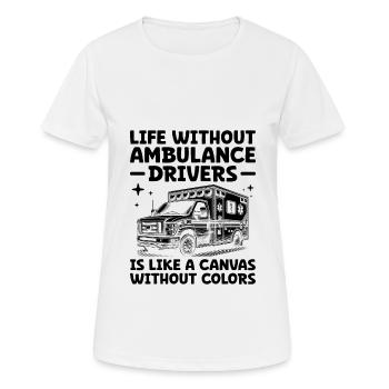 Das Leben ohne Krankenwagenfahrer ist wie eine Leinwand - Frauen T-Shirt atmungsaktiv - Weiß - Vorne - AI Model Female 172 dark (172cm)